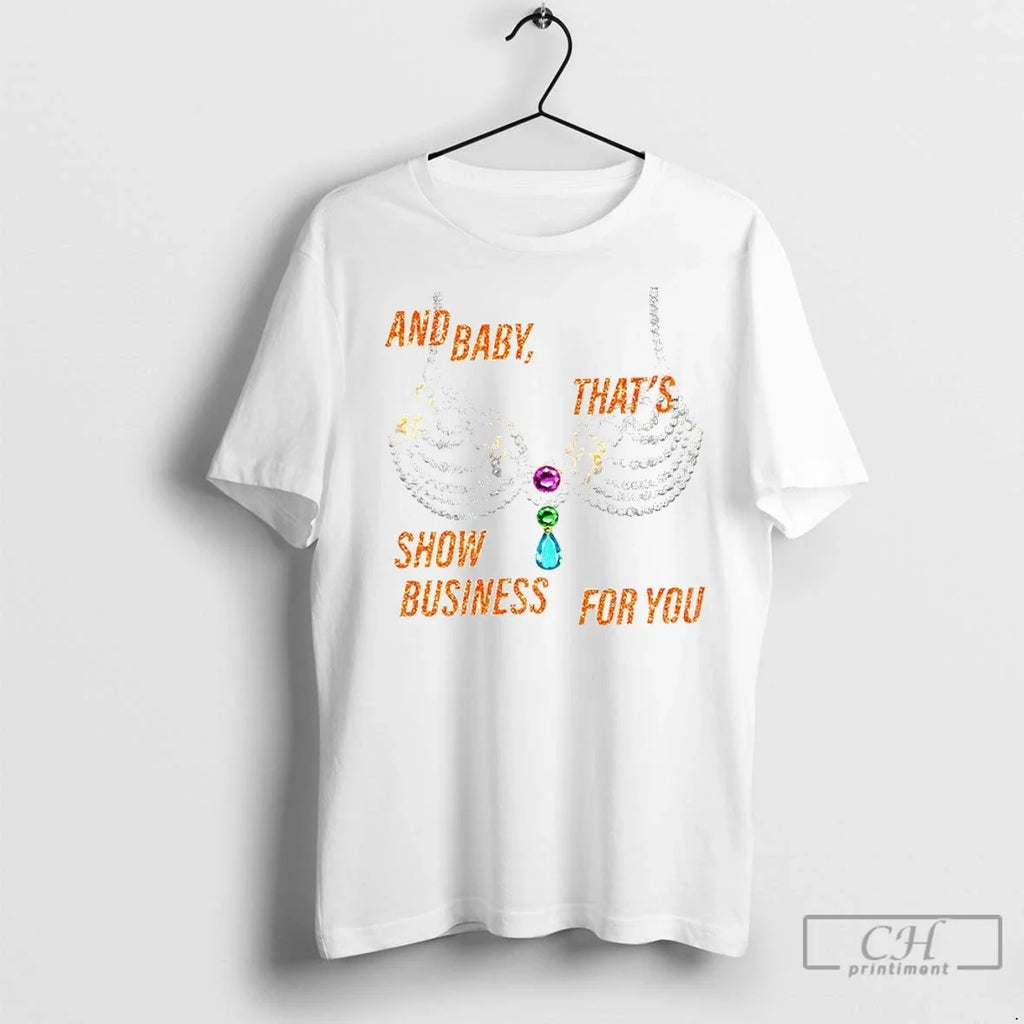 Rhinestone Bra Sparkling And Baby Thats Show Business For You T Shirts Unisex T-shirt, Sweatshirt, Hoodie, Long Sleeve Tee - T-Shirt, Sweatshirt, Hoodie