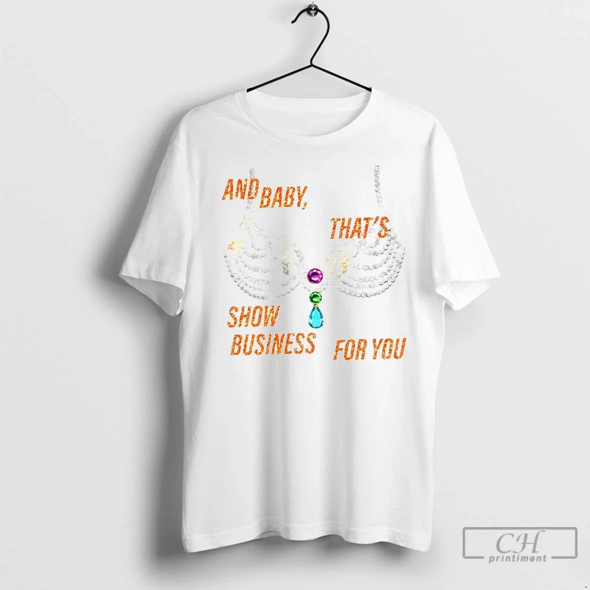 Rhinestone Bra Sparkling And Baby Thats Show Business For You T Shirts Unisex T-shirt, Sweatshirt, Hoodie, Long Sleeve Tee - T-Shirt, Sweatshirt, Hoodie