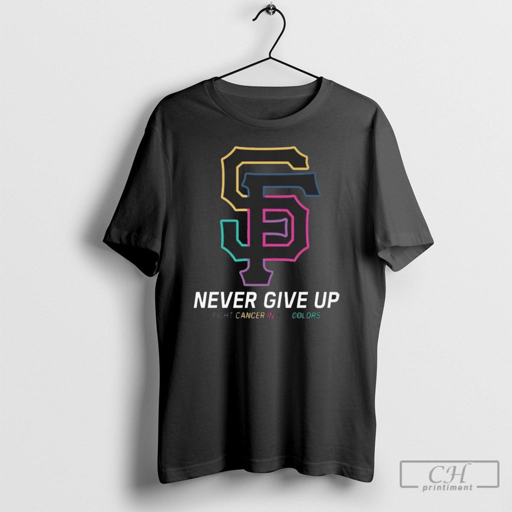 San Francisco Giants Never Give Up Fight Cancer In All Colors 2025 Shirt Sweater Unisex T-shirt, Sweatshirt, Hoodie, Long Sleeve Tee - T-Shirt, Sweatshirt, Hoodie