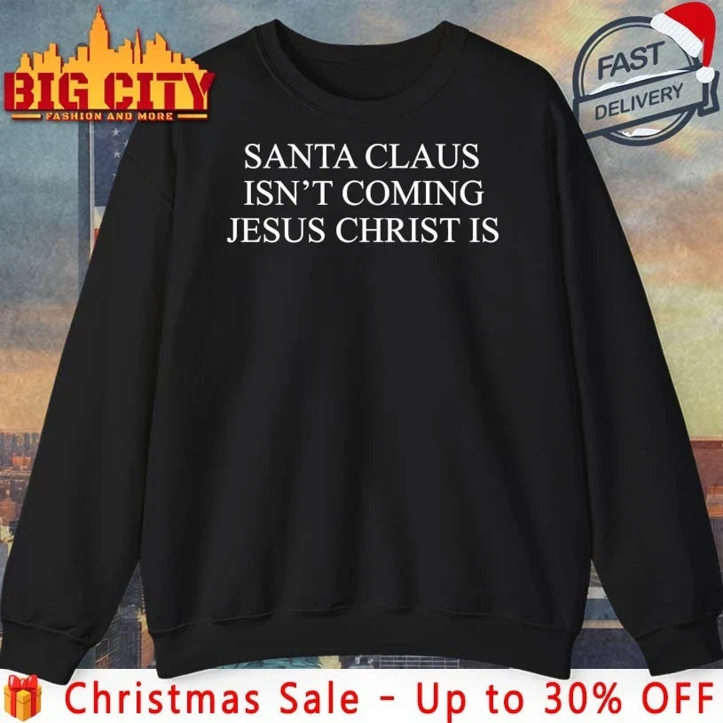Santa Claus Isn’t Coming Jesus Christ Is shirt Unisex T-shirt, Sweatshirt, Hoodie, Long Sleeve Tee - T-Shirt, Sweatshirt, Hoodie