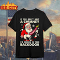 Santa If you dont have a chimney Im coming in your backdoor ugly Christmas shirt Unisex T-shirt, Sweatshirt, Hoodie, Long Sleeve Tee - T-Shirt, Sweatshirt, Hoodie