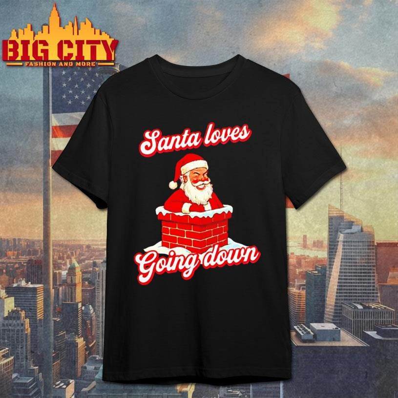 Santa Loves Going Down Chirstmas shirt Unisex T-shirt, Sweatshirt, Hoodie, Long Sleeve Tee - T-Shirt, Sweatshirt, Hoodie