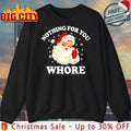Santa Nothing For You Whore Christmas 2025 shirt Unisex T-shirt, Sweatshirt, Hoodie, Long Sleeve Tee - T-Shirt, Sweatshirt, Hoodie