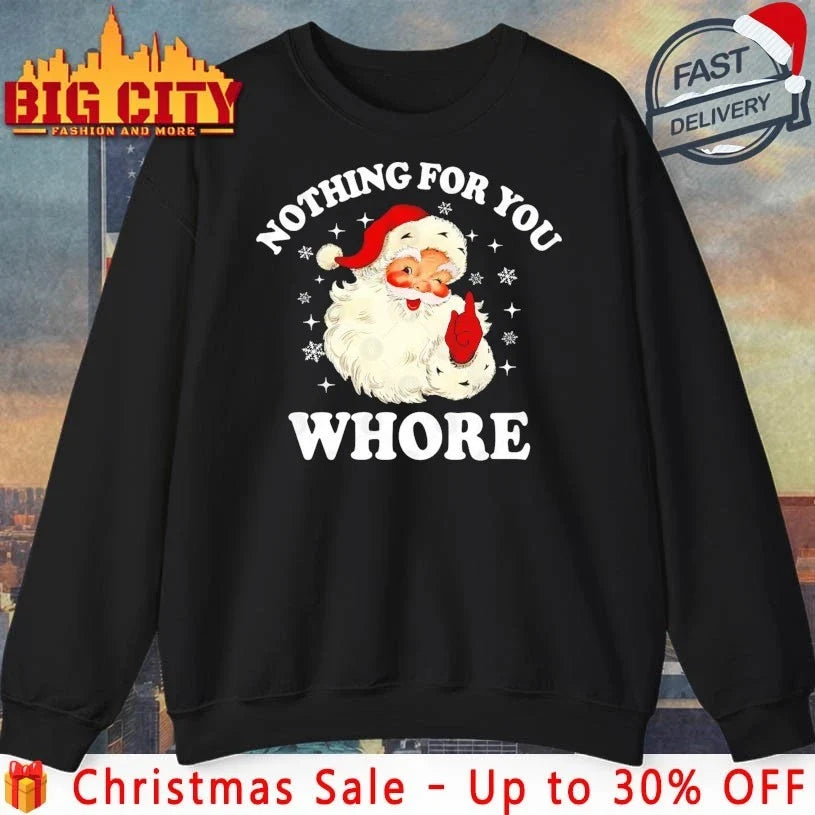 Santa Nothing For You Whore Christmas 2025 shirt Unisex T-shirt, Sweatshirt, Hoodie, Long Sleeve Tee - T-Shirt, Sweatshirt, Hoodie