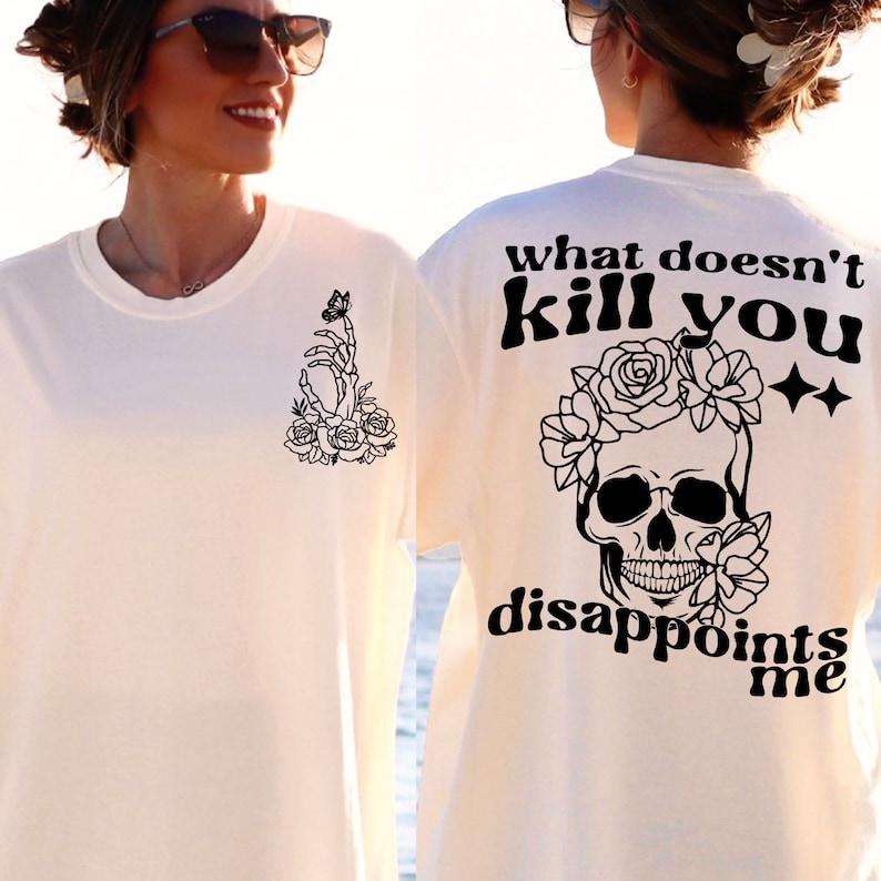 Sarcastic Humor What Doesnt Kill You Disappoints Me Boho Gothic Skeleton T-Shirts, Hoodie, Sweatshirt - T-Shirt, Sweatshirt, Hoodie
