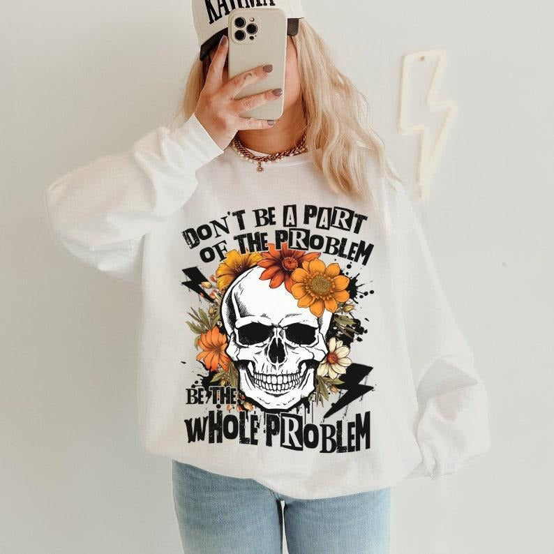 Sarcastic Dont Be Part Problem Be Whole Problem Funny Humor Skeleton Retro T-Shirts, Hoodie, Sweatshirt - T-Shirt, Sweatshirt, Hoodie