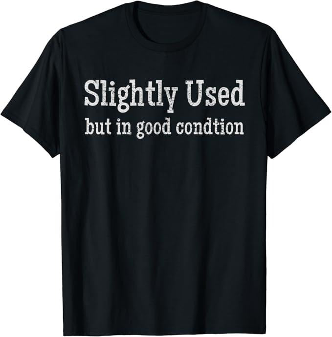 Sarcastic Humor Shirts Slightly Used But Good Condition Funny Sarcastic Menswear Top Casual Classic T-Shirts, Hoodie, Sweatshirt - T-Shirt, Sweatshirt, Hoodie