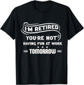 Sarcastic Work Shirts I'M Retired You'Re Not Have Fun Work Tomorrow Funny Menswear Top Casual Cotton T-Shirts, Hoodie, Sweatshirt - T-Shirt, Sweatshirt, Hoodie