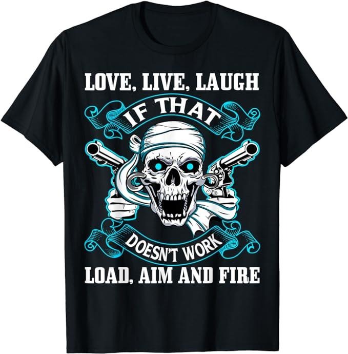 Sarcastic Work Shirts Love Live Laugh If That Doesn'T Work Load Aim Fire Menswear Top T-Shirts, Hoodie, Sweatshirt - T-Shirt, Sweatshirt, Hoodie