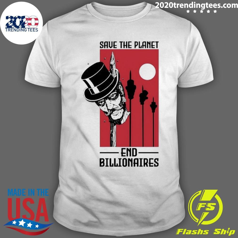 Save The Planet End Billionaires Shirt Unisex T-shirt, Sweatshirt, Hoodie, Long Sleeve Tee - T-Shirt, Sweatshirt, Hoodie