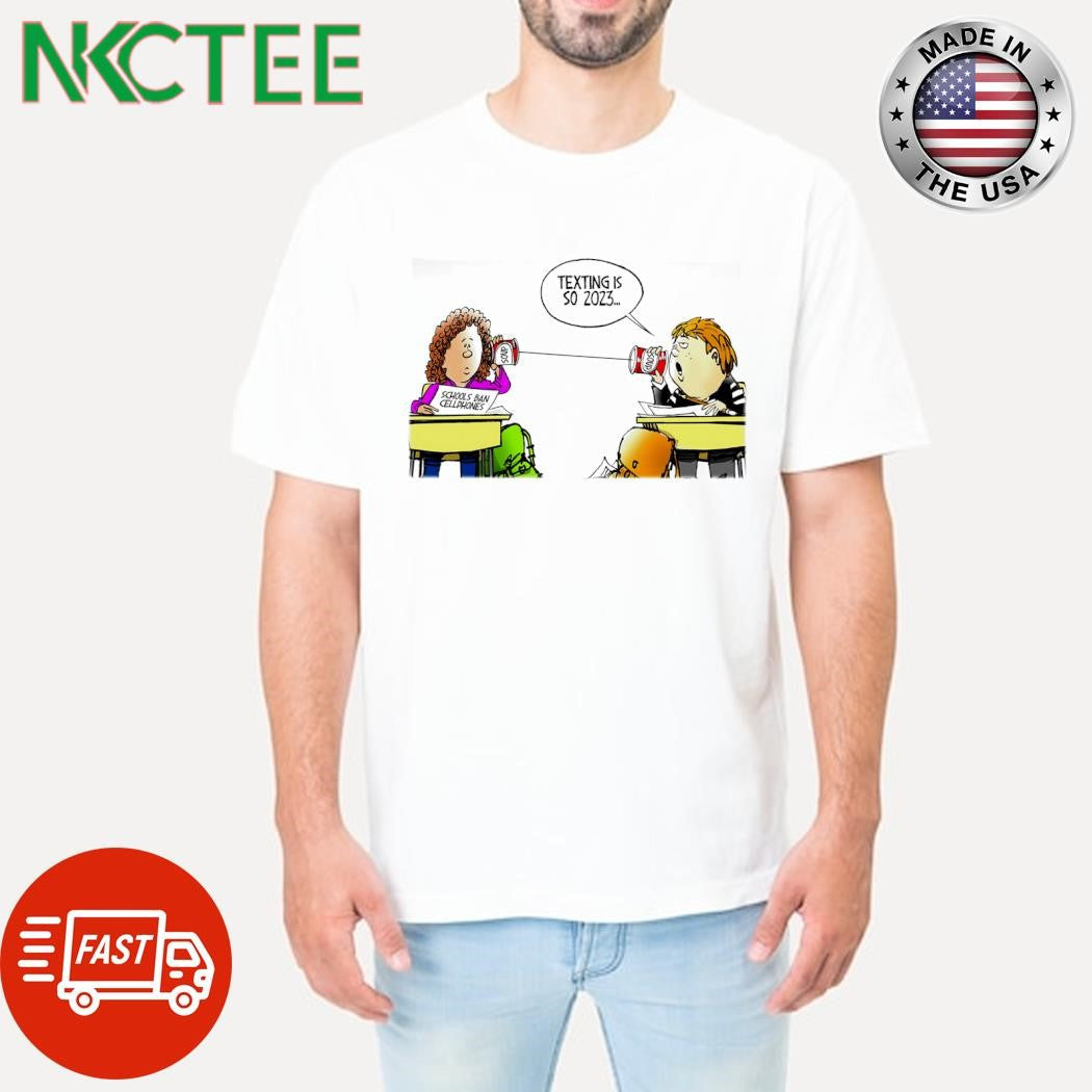 Schools ban cellphones texting is so 2023 shirt Unisex T-shirt, Sweatshirt, Hoodie, Long Sleeve Tee - T-Shirt, Sweatshirt, Hoodie