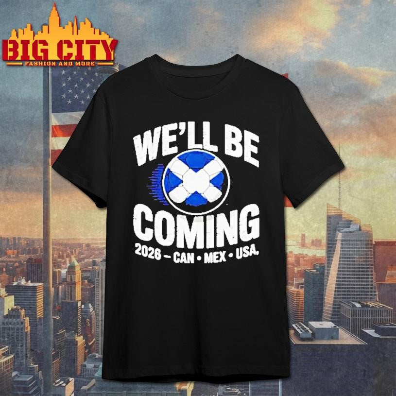 Scotland Soccer Well Be Coming 2026 Can Mex Usa Shirt Unisex T-shirt, Sweatshirt, Hoodie, Long Sleeve Tee - T-Shirt, Sweatshirt, Hoodie