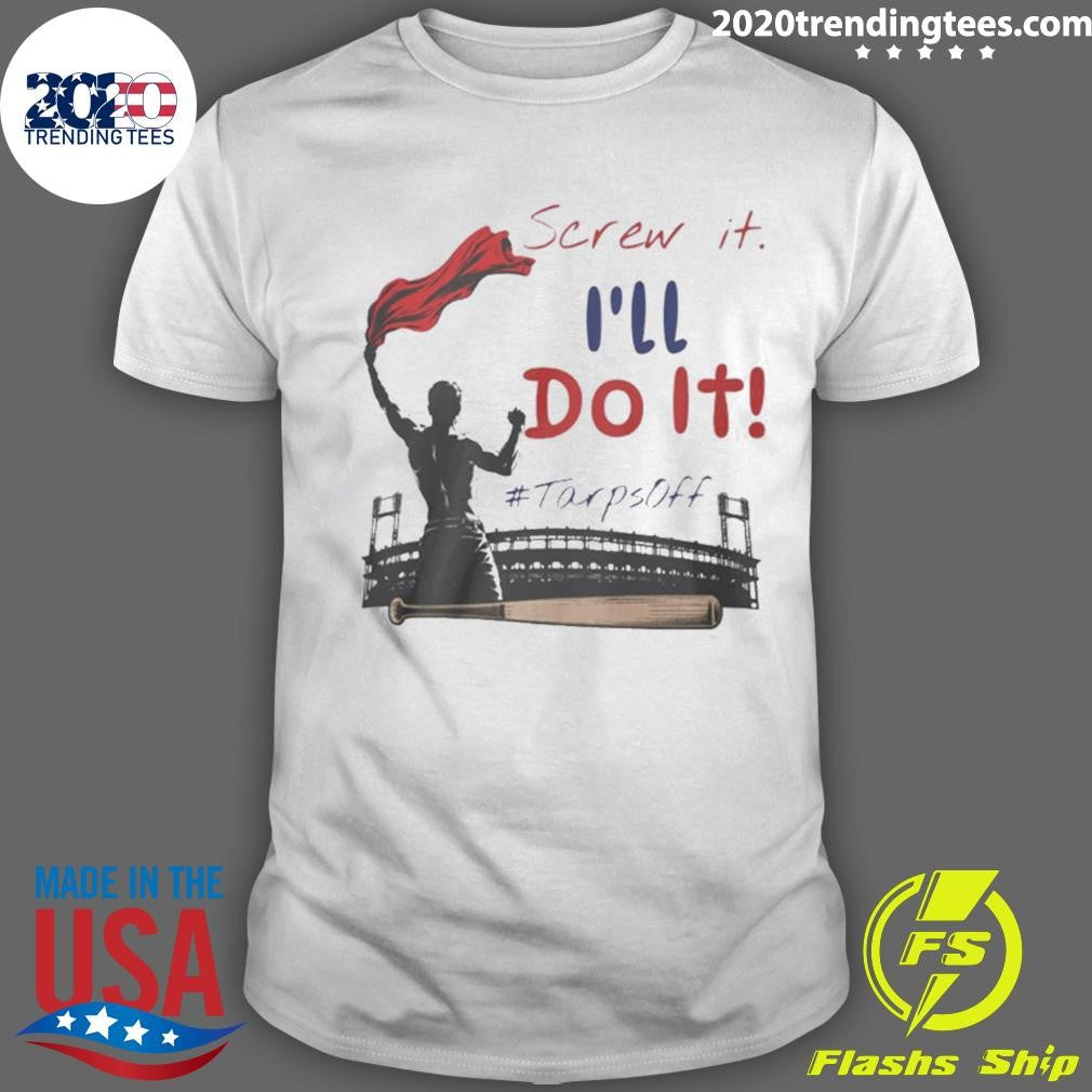 Screw It Ill Do It Tarps Off Shirt Unisex T-shirt, Sweatshirt, Hoodie, Long Sleeve Tee - T-Shirt, Sweatshirt, Hoodie