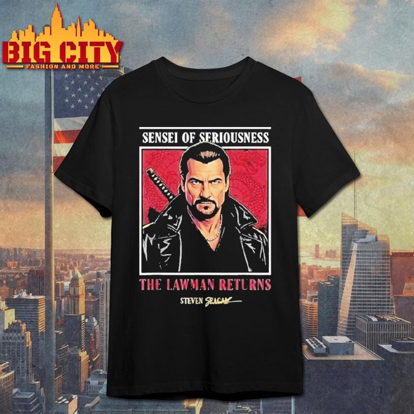 Sensei Of Seriousness The Lawman Returns Steven Seagal Shirt Unisex T-shirt, Sweatshirt, Hoodie, Long Sleeve Tee - T-Shirt, Sweatshirt, Hoodie