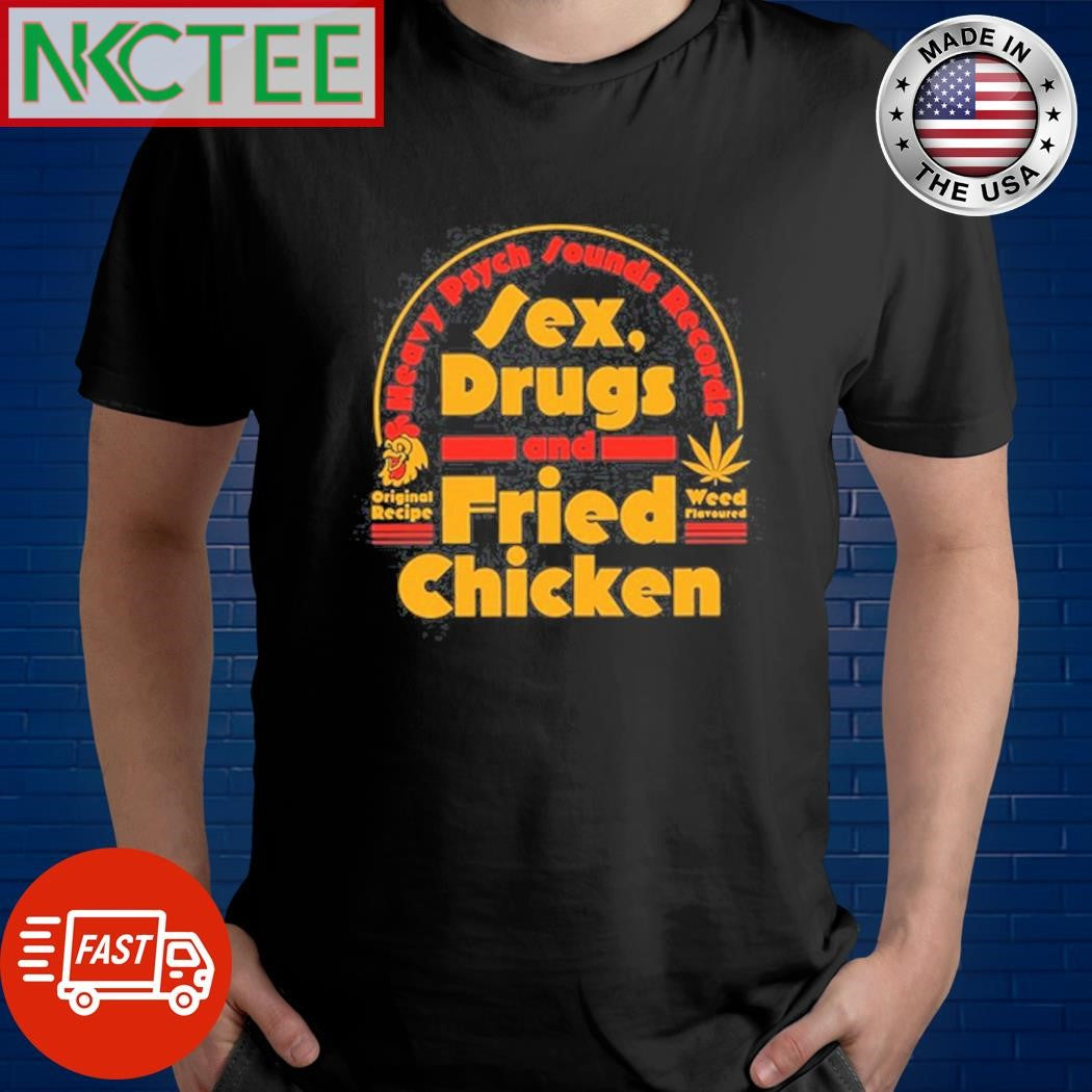Sex Drugs And Fried Chicken Heavy Psych Sounds Records Shirt Unisex T-shirt, Sweatshirt, Hoodie, Long Sleeve Tee - T-Shirt, Sweatshirt, Hoodie