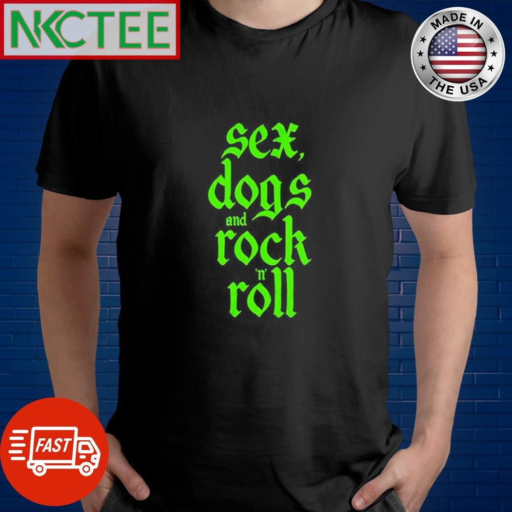 Sex, dogs and rock ‘n’ roll shirt Unisex T-shirt, Sweatshirt, Hoodie, Long Sleeve Tee - T-Shirt, Sweatshirt, Hoodie