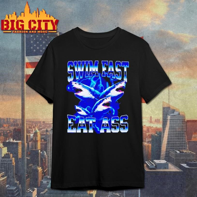 Shark Swim Fast Eat Ass shirt Unisex T-shirt, Sweatshirt, Hoodie, Long Sleeve Tee - T-Shirt, Sweatshirt, Hoodie