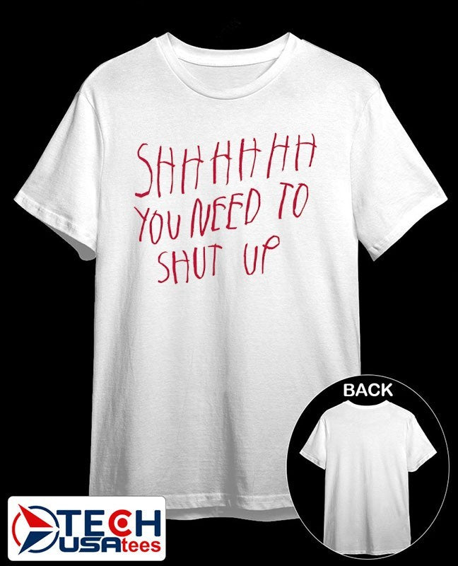Shhhhh you need to shut up shirt Unisex T-shirt, Sweatshirt, Hoodie, Long Sleeve Tee - T-Shirt, Sweatshirt, Hoodie