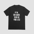 Short Sleeve Shirt IF IM TOO MUCH THEN GO FIND LESSstyle{N002}2 T-Shirts, Hoodie, Sweatshirt - T-Shirt, Sweatshirt, Hoodie