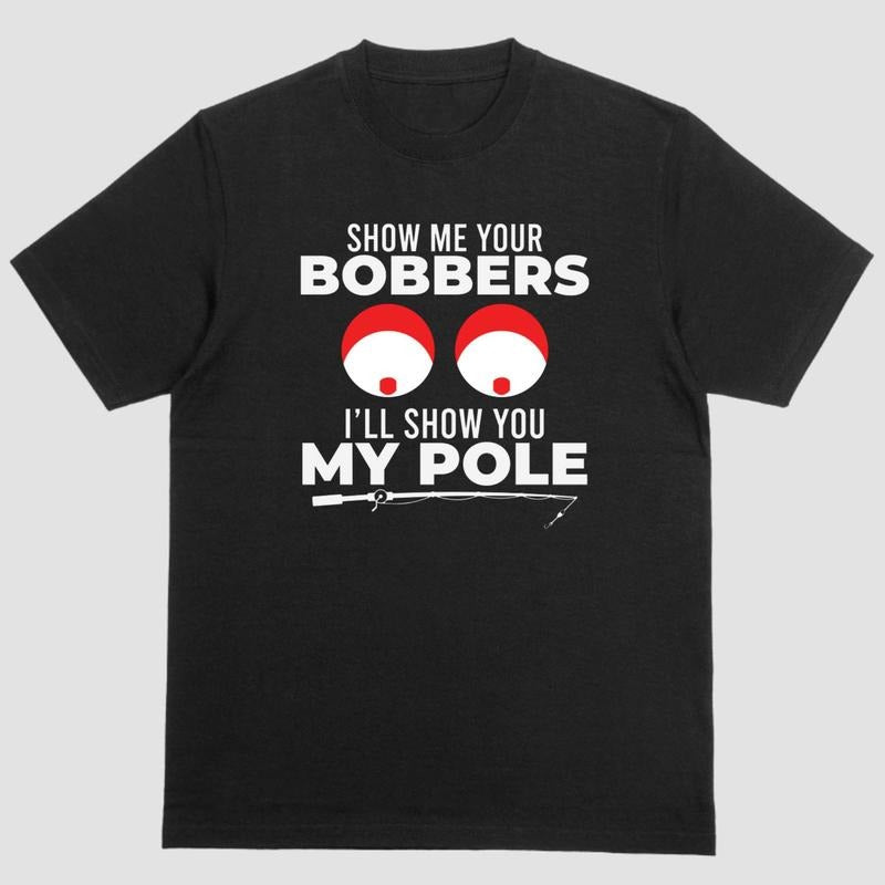 Short Sleeve Shirt SHOW ME YOUR BOBBERS ILL SHOW YOU MY POLE T-Shirts, Hoodie, Sweatshirt - T-Shirt, Sweatshirt, Hoodie