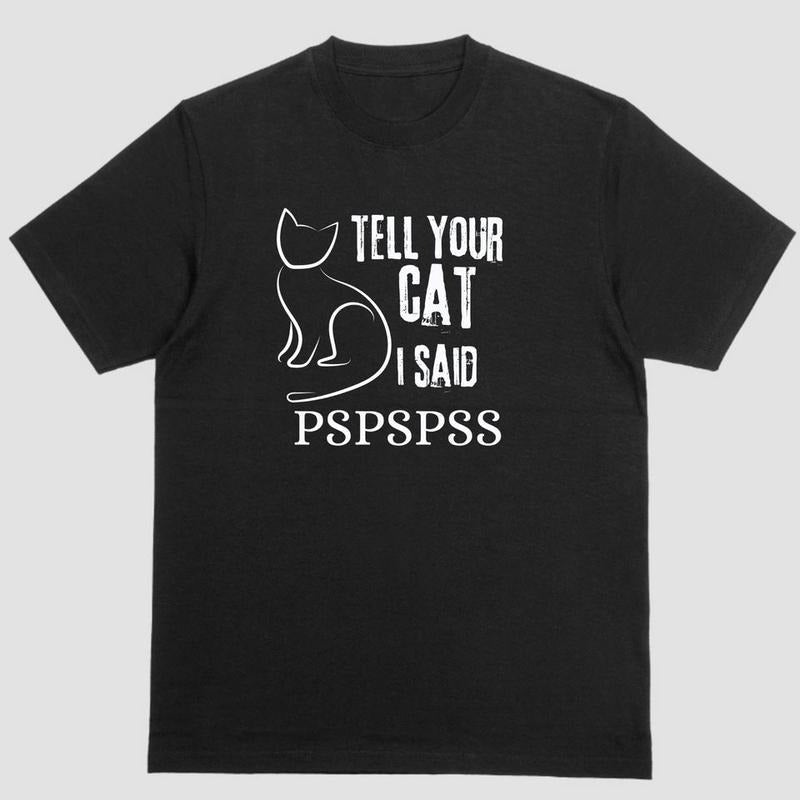 Short Sleeve Shirt TELL YOUR CAT I SAID PSPSPSS T-Shirts, Hoodie, Sweatshirt - T-Shirt, Sweatshirt, Hoodie
