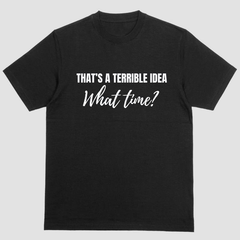 Short Sleeve Shirt THAT'S TERIBBLE IDEA WHAT TIME T-Shirts, Hoodie, Sweatshirt - T-Shirt, Sweatshirt, Hoodie