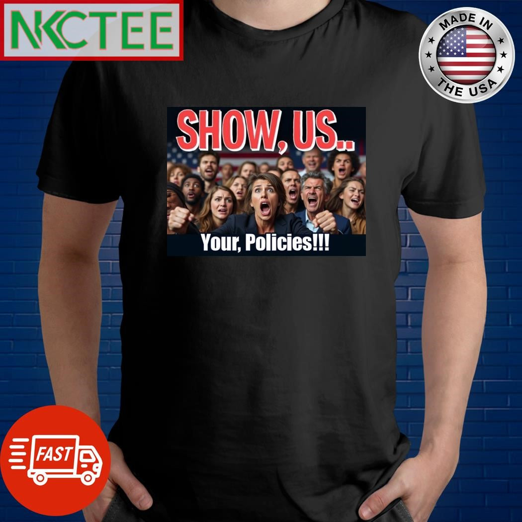 Show US Your Policies shirt Unisex T-shirt, Sweatshirt, Hoodie, Long Sleeve Tee - T-Shirt, Sweatshirt, Hoodie