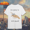 Shrimp Im Going To Krill Myself Shirt Unisex T-shirt, Sweatshirt, Hoodie, Long Sleeve Tee - T-Shirt, Sweatshirt, Hoodie