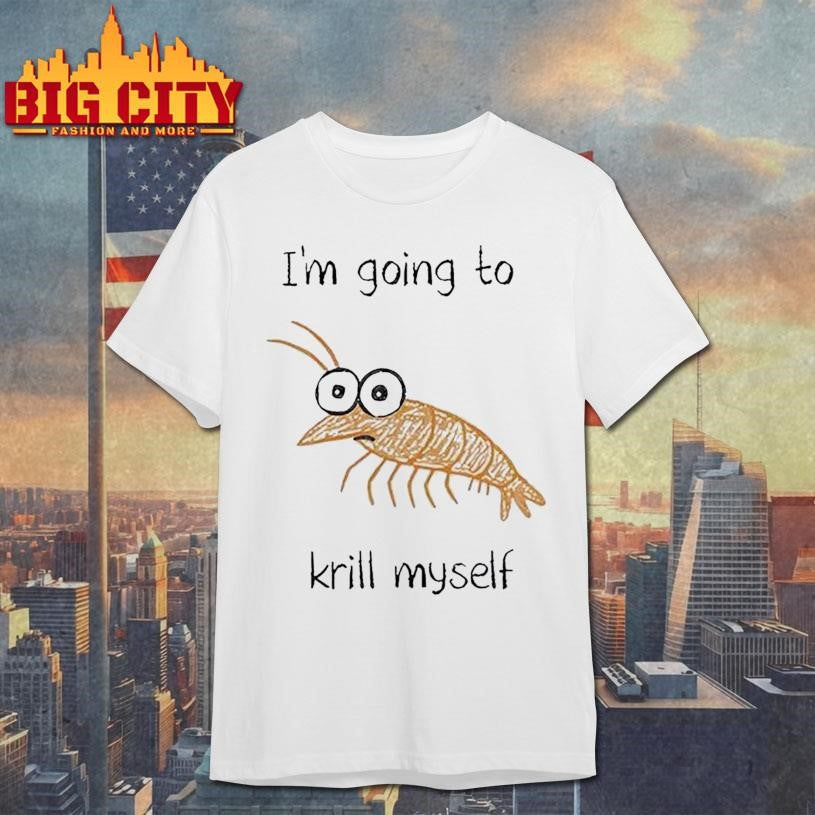 Shrimp Im Going To Krill Myself Shirt Unisex T-shirt, Sweatshirt, Hoodie, Long Sleeve Tee - T-Shirt, Sweatshirt, Hoodie