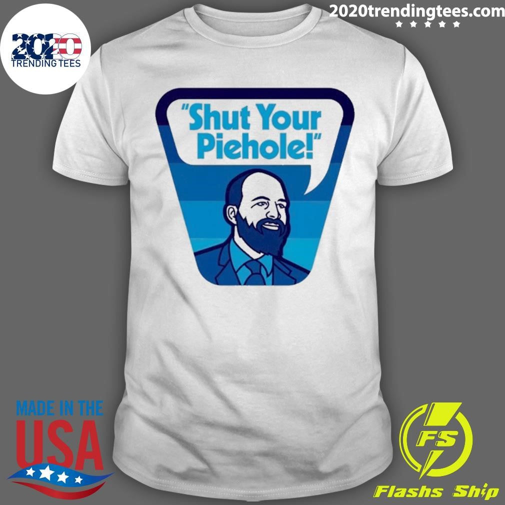Shut Your Piehole Shirt Unisex T-shirt, Sweatshirt, Hoodie, Long Sleeve Tee - T-Shirt, Sweatshirt, Hoodie