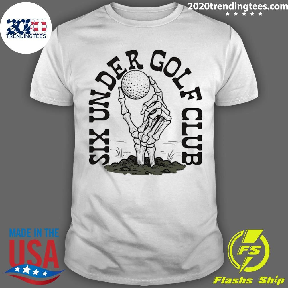 Six Under Golf Club Skeleton Hand Shirt Unisex T-shirt, Sweatshirt, Hoodie, Long Sleeve Tee - T-Shirt, Sweatshirt, Hoodie