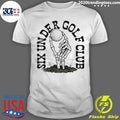 Six Under Golf Club Skeleton Hand Shirt Unisex T-shirt, Sweatshirt, Hoodie, Long Sleeve Tee - T-Shirt, Sweatshirt, Hoodie