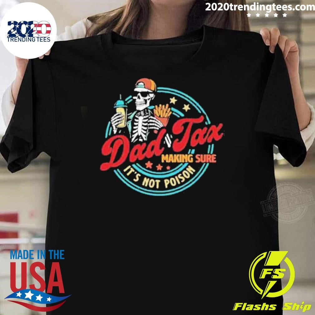 Skeleton Dad Tax Making Sure Its Not Poison 2026 Shirt Unisex T-shirt, Sweatshirt, Hoodie, Long Sleeve Tee - T-Shirt, Sweatshirt, Hoodie