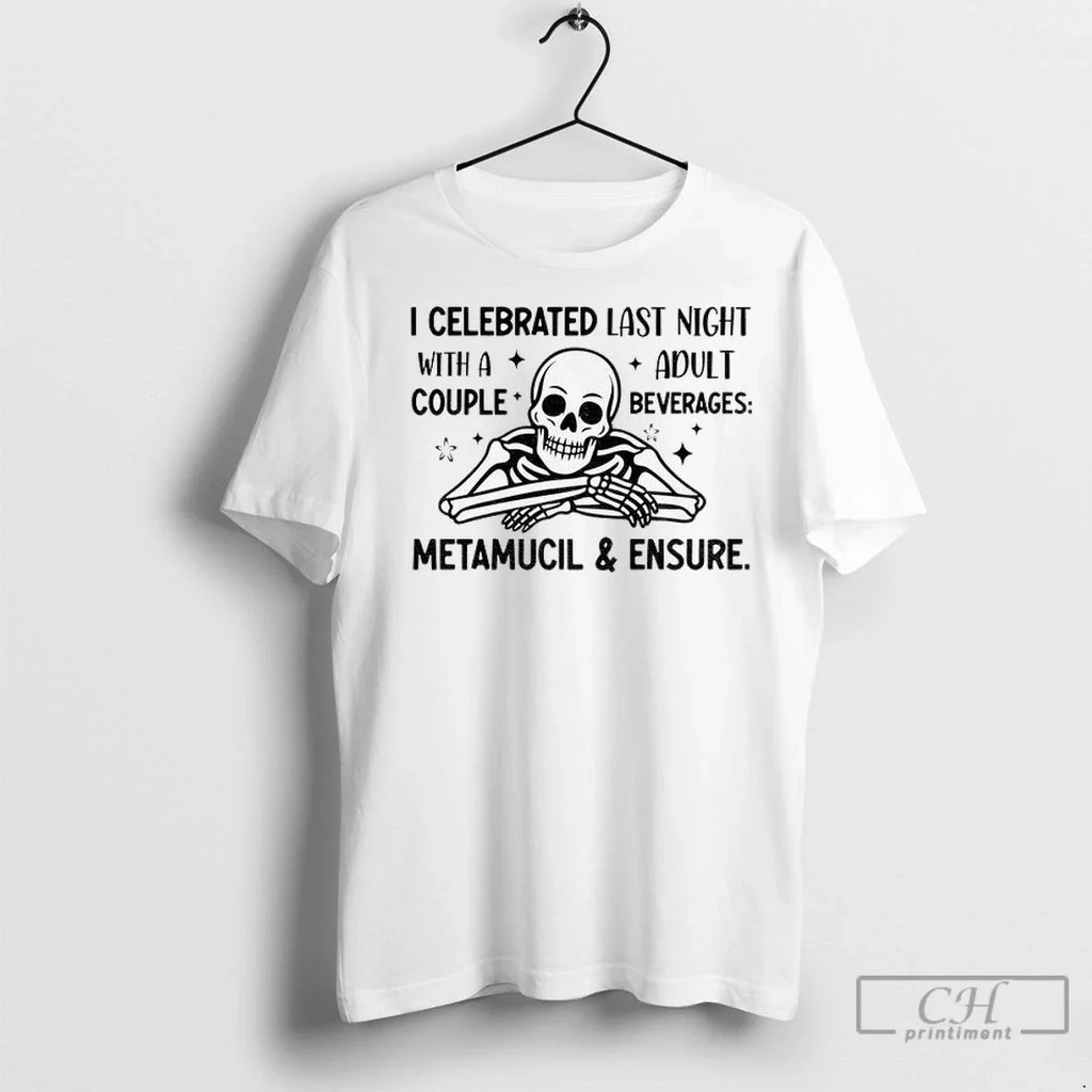Skeleton I Celebrated Last Night With A Adult Couple Beverages Metamucil And Ensure T Shirts - T-Shirt, Sweatshirt, Hoodie