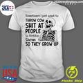 Skeleton Sometimes I Just Want To Throw Cow Shit At People To Fertilize Them So They Grow Up Shirt - T-Shirt, Sweatshirt, Hoodie