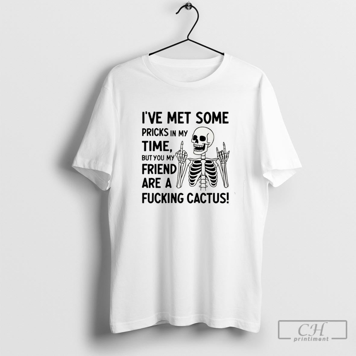 Skeleton Ive Met Some Pricks In My Time But You My Friend Are A Fucking Unisex T-shirt, Sweatshirt, Hoodie, Long Sleeve Tee - T-Shirt, Sweatshirt, Hoodie