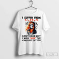Skeleton Suffer From C H S Cant Hear Shit I Will Huh The Crap Out Unisex T-shirt, Sweatshirt, Hoodie, Long Sleeve Tee - T-Shirt, Sweatshirt, Hoodie