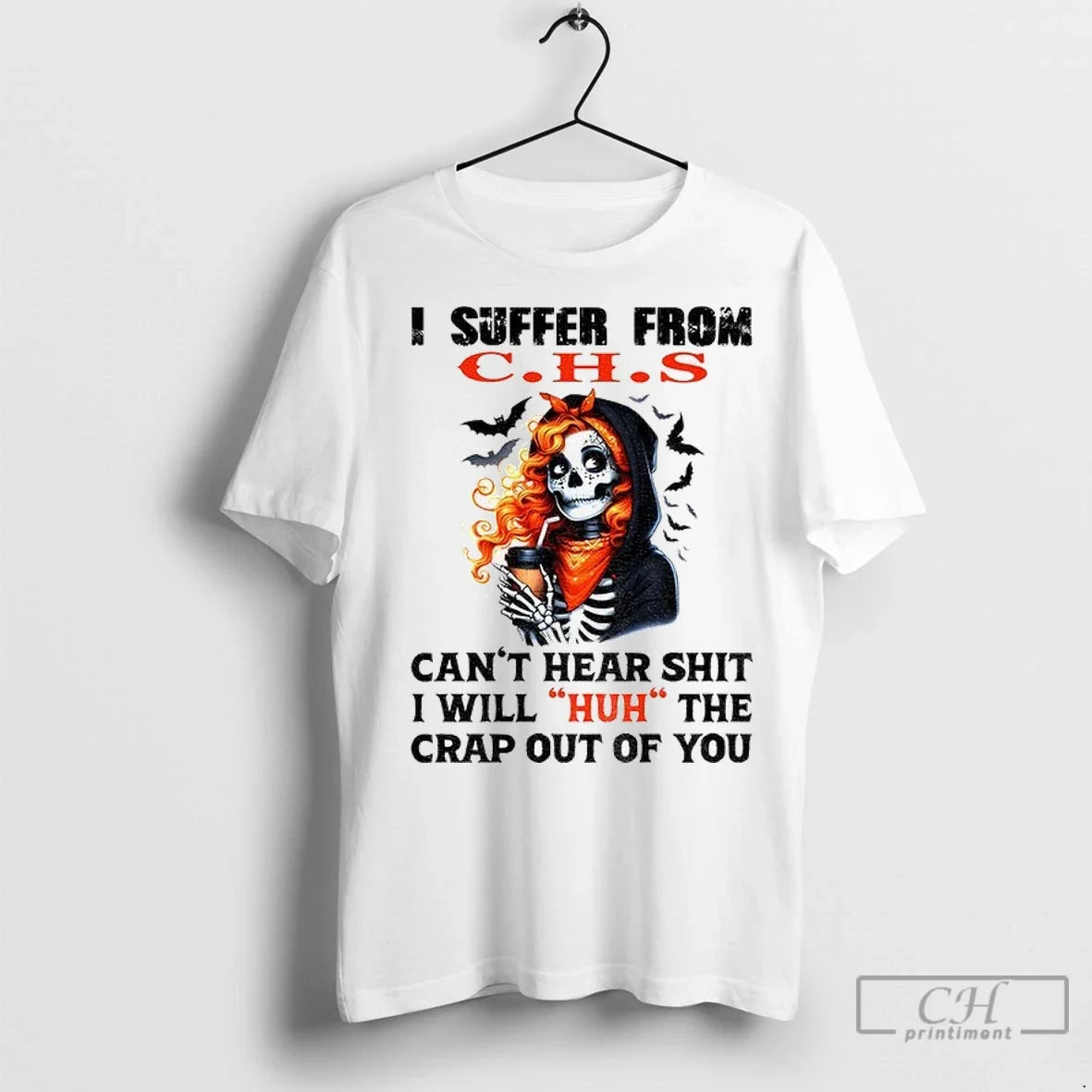 Skeleton Suffer From C H S Cant Hear Shit I Will Huh The Crap Out Unisex T-shirt, Sweatshirt, Hoodie, Long Sleeve Tee - T-Shirt, Sweatshirt, Hoodie
