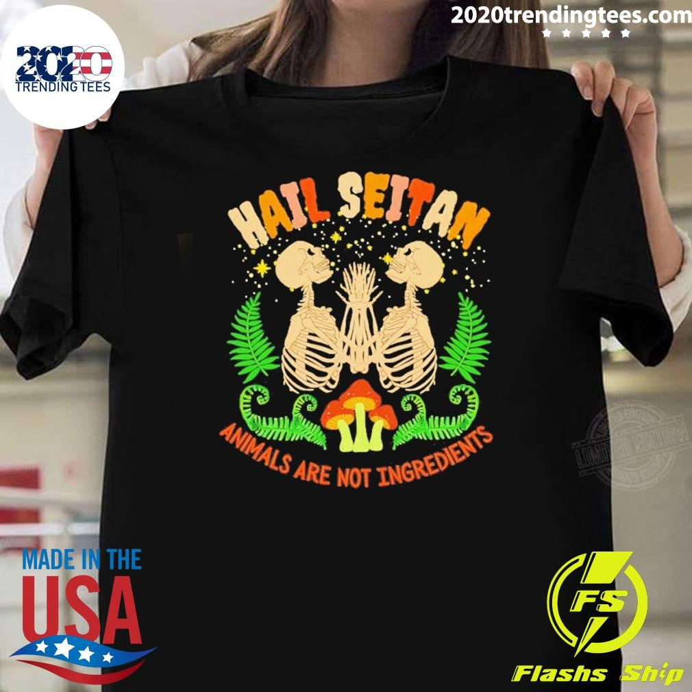 Skeletons Hail Seitan Animals Are Not Ingredients Tee Shirt Unisex T-shirt, Sweatshirt, Hoodie, Long Sleeve Tee - T-Shirt, Sweatshirt, Hoodie