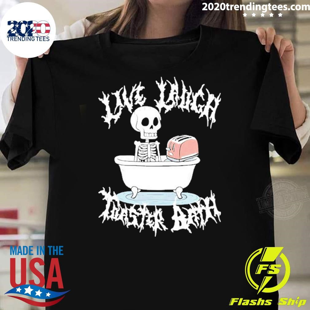 Skull Live Laugh Toaster Bath Shirt Unisex T-shirt, Sweatshirt, Hoodie, Long Sleeve Tee - T-Shirt, Sweatshirt, Hoodie