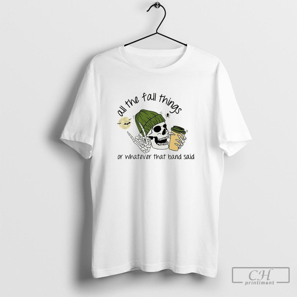 Skull All The Fall Things Or Whatever That Band Said Shirt Sweater Unisex T-shirt, Sweatshirt, Hoodie, Long Sleeve Tee - T-Shirt, Sweatshirt, Hoodie