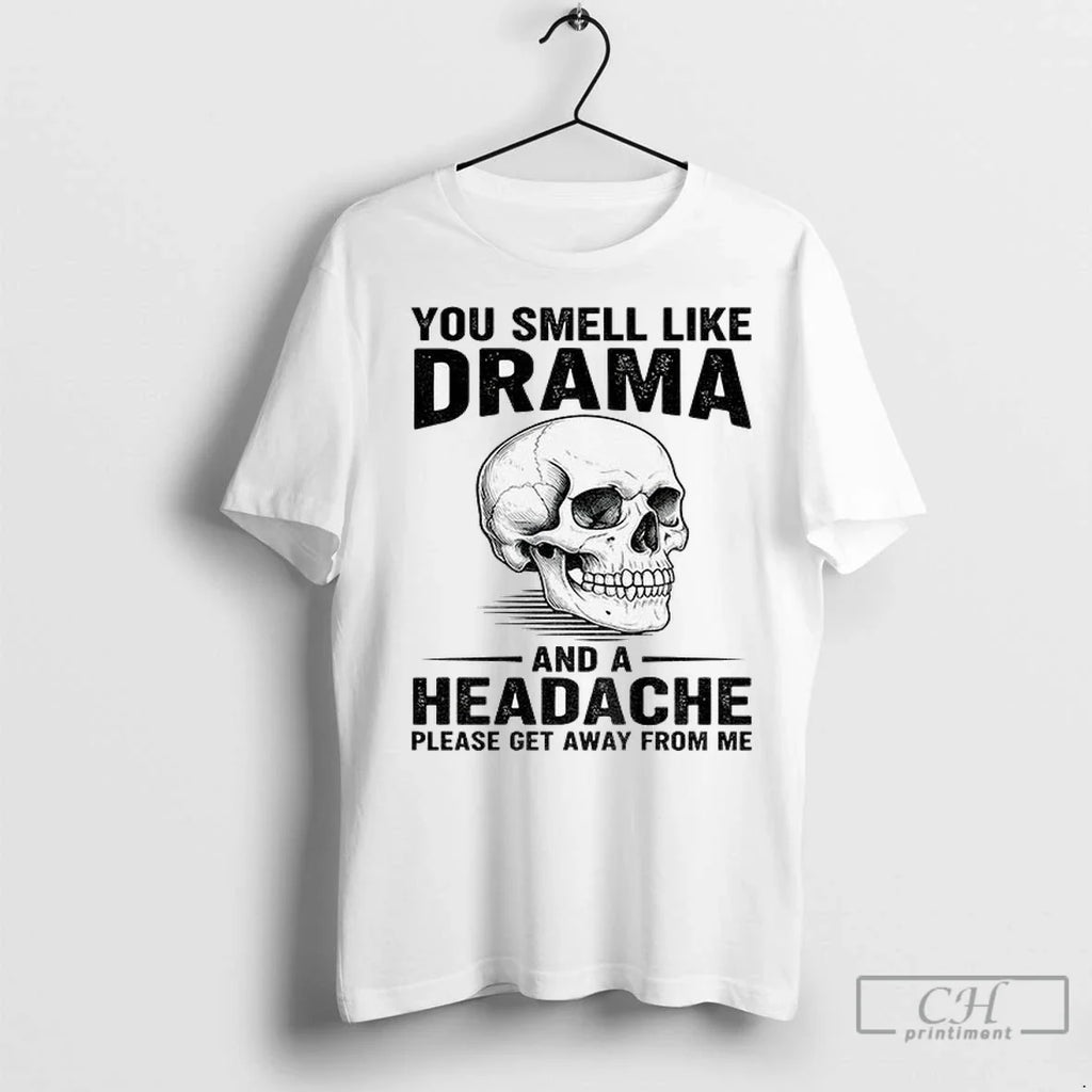 Skull You Smell Like Drama And A Headache Please Get Away From Me T Shirts Unisex T-shirt, Sweatshirt, Hoodie, Long Sleeve Tee - T-Shirt, Sweatshirt, Hoodie