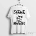 Skull You Smell Like Drama And A Headache Please Get Away From Me T Shirts Unisex T-shirt, Sweatshirt, Hoodie, Long Sleeve Tee - T-Shirt, Sweatshirt, Hoodie