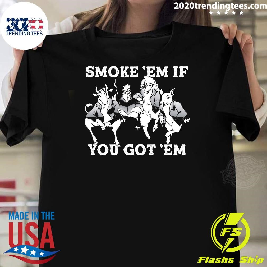 Smoke Em If You Got Em Shirt Unisex T-shirt, Sweatshirt, Hoodie, Long Sleeve Tee - T-Shirt, Sweatshirt, Hoodie