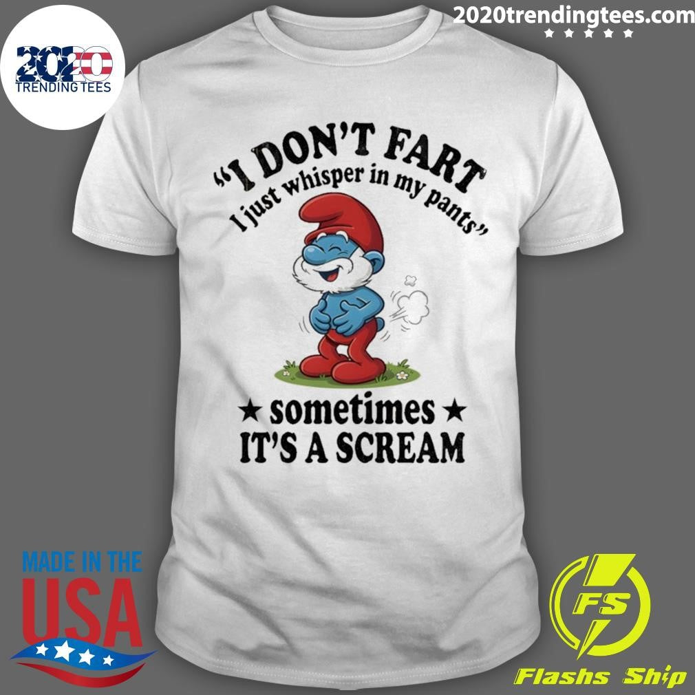 Smurfs I Dont Fart I Just Whisper In My Pants Sometimes Its A Scream Shirt Unisex T-shirt, Sweatshirt, Hoodie, Long Sleeve Tee - T-Shirt, Sweatshirt, Hoodie