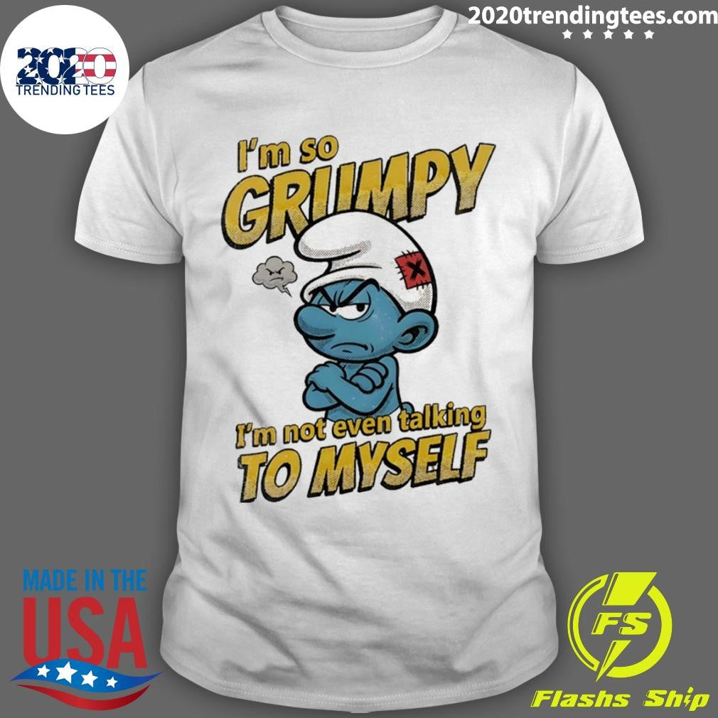 Smurfs Im So Grumpy Im Not Even Talking To Myself Shirt Unisex T-shirt, Sweatshirt, Hoodie, Long Sleeve Tee - T-Shirt, Sweatshirt, Hoodie