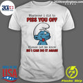 Smurfs Whatever I Did To Piss You Off Please Let Me Know So I Can Do It Again Shirt Unisex T-shirt, Sweatshirt, Hoodie, Long Sleeve Tee - T-Shirt, Sweatshirt, Hoodie