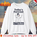 Snowman Today’s Forecast 6-7 Inches shirt Unisex T-shirt, Sweatshirt, Hoodie, Long Sleeve Tee - T-Shirt, Sweatshirt, Hoodie