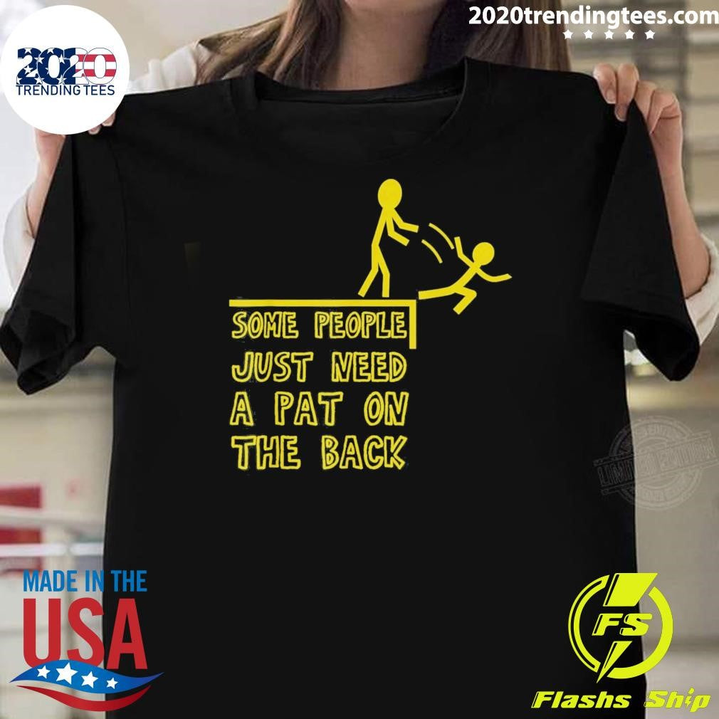 Some People Just Need A Pat On The Back People Humor Tee Shirt Unisex T-shirt, Sweatshirt, Hoodie, Long Sleeve Tee - T-Shirt, Sweatshirt, Hoodie