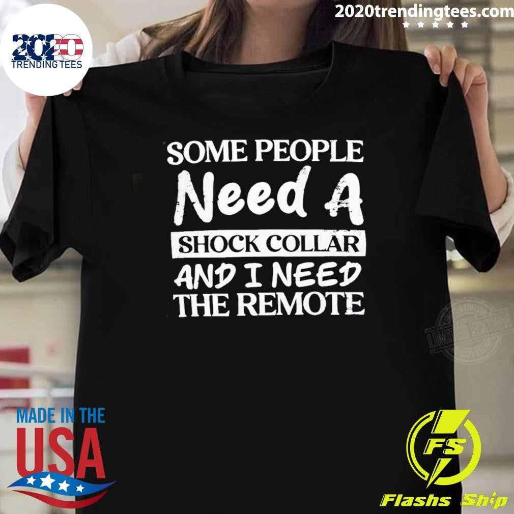 Some People Need A Shock Collar And I Need The Remote Joke Tee Outfit Shirt Unisex T-shirt, Sweatshirt, Hoodie, Long Sleeve Tee - T-Shirt, Sweatshirt, Hoodie